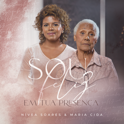 Sou Feliz / Em Tua Presença By Nívea Soares, Maria Cida's cover