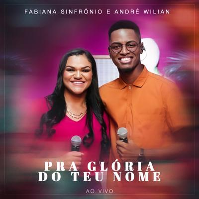 Pra Glória do Teu Nome (Ao Vivo) By Fabiana Sinfrônio, André Wilian's cover
