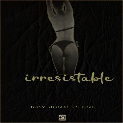Irresistable By Busy Signal, Shine's cover