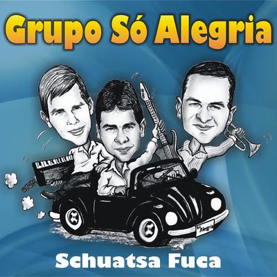 Schuatsa Fuca By Grupo Só Alegria's cover