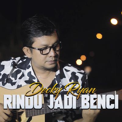 Rindu Jadi Benci By Decky Ryan's cover