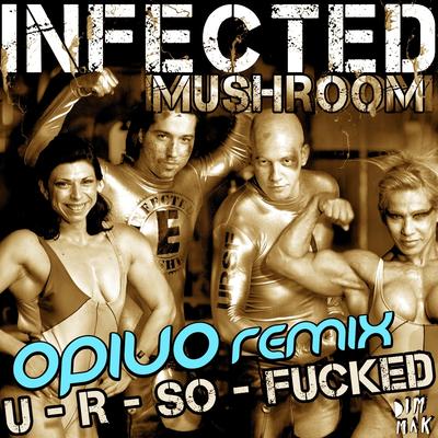 U R So Fxxxxd (Opiuo Remix) By Infected Mushroom's cover