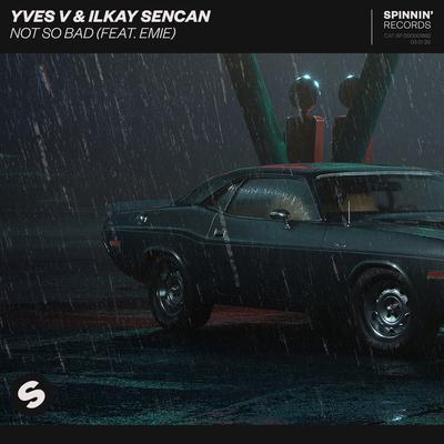 Not So Bad (feat. Emie) By Emie, Yves V, Ilkay Sencan's cover