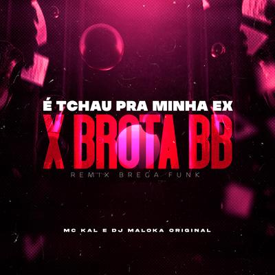 É Tchau pra Minha Ex X Brota Bebê (Remix Brega Funk) By MC Kal, DJ Maloka Original's cover