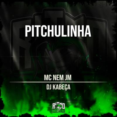 Pitchulinha By Mc Nem Jm, Dj Kabeça's cover