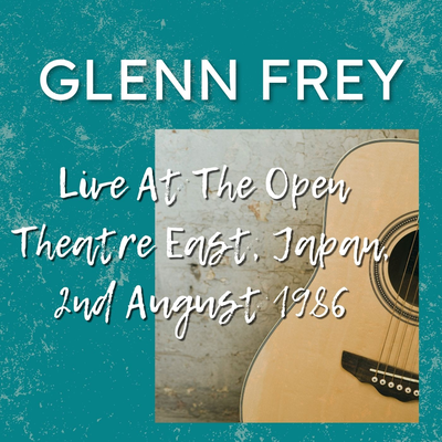 Glenn Frey Live At The Open Theatre East, Japan, 2nd August 1986's cover