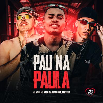 Pau na Paula By MC Wiu, LeoZera, MC Nego da Marcone, Love Funk's cover