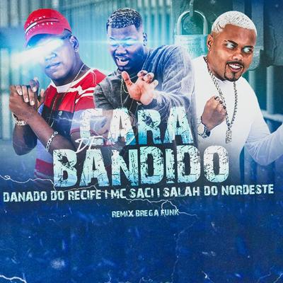 Cara de Bandido (Remix Brega funk) By Mc Anjim, Danado do Recife, Salah do Nordeste's cover