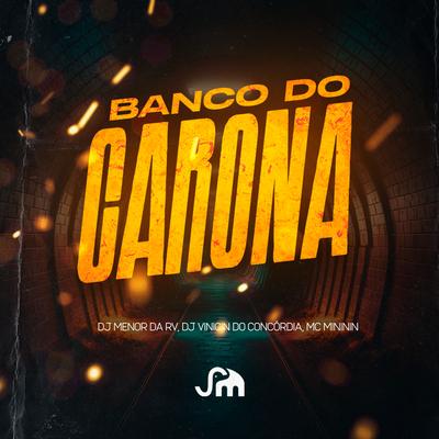 Banco do Carona By Dj Menor da Rv, Dj Vinicin do Concordia, mc mininin's cover