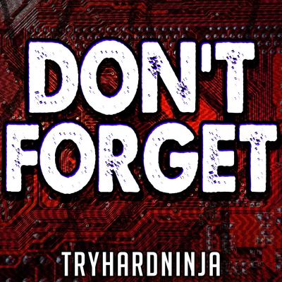 Don't Forget By Not a Robot, Tryhardninja's cover