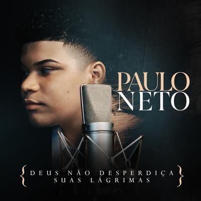 Deus Não Desperdiça Suas Lágrimas By Paulo Neto's cover