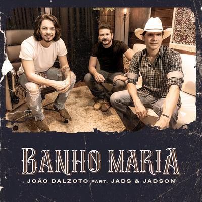 Banho Maria By João Dalzoto, Jads & Jadson's cover