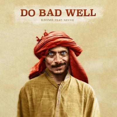 Do Bad Well (feat. Nevve) By Nevve, KSHMR's cover