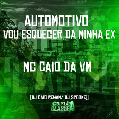 Automotivo Vou Esquecer da Minha Ex By MC CAIO DA VM, dj caio renam, DJ SPOOKE's cover