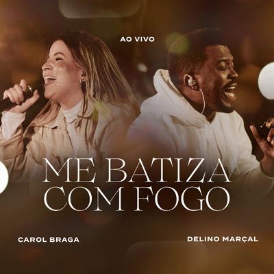 Me Batiza Com Fogo (Ao Vivo) By Carol Braga, Delino Marçal's cover