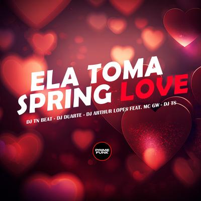 Ela Toma Spring Love By DJ Arthur Lopes, DJ TS, DJ TN Beat, DJ DUARTE, Mc Gw's cover