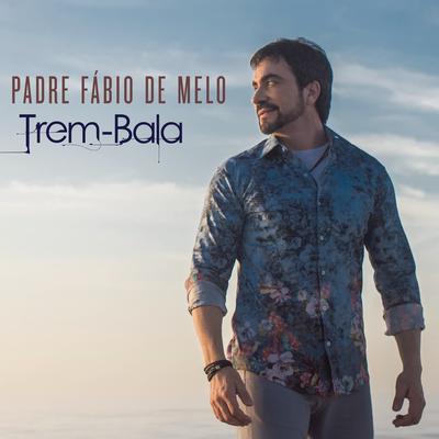 Trem-Bala By Padre Fábio De Melo's cover