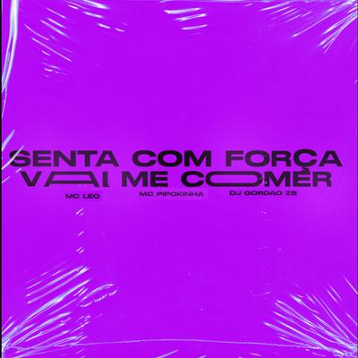 Senta Com Força Vs Vai Me Comer By MC Leo, MC Pipokinha, DJ Gordão Zs's cover
