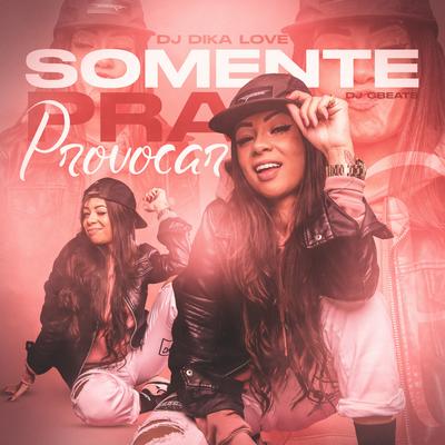 Somente pra Provocar By Dj Dika Love's cover