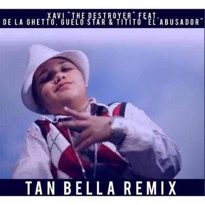 Tan Bella (Remix) [feat. De la Ghetto, Guelo Star & Titito el Abusador] By Xavi The Destroyer, Guelo Star, De La Ghetto, Titito el Abusador's cover