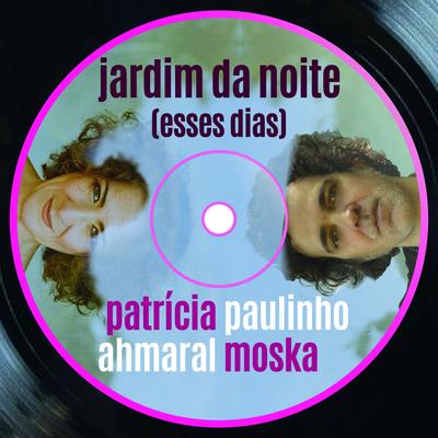 Jardim da Noite (Esses Dias) By Patricia Ahmaral, Paulinho Moska's cover