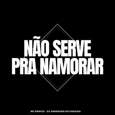 Não Serve pra Namorar By Dj Anderson do Paraiso, Mc Panico's cover
