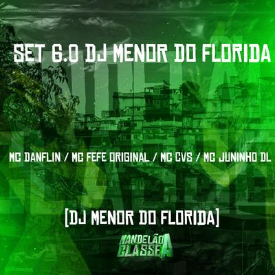 Set 6.0 Dj Menor do Florida By DJ MENOR DO FLORIDA, MC DANFLIN, MC Fefe Original, MC CVS, Mc Juninho dl's cover