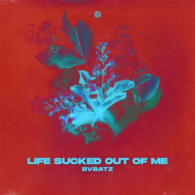 Life Sucked Out Of Me's cover