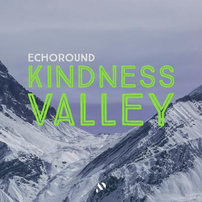 Kindness Valley By Echoround's cover