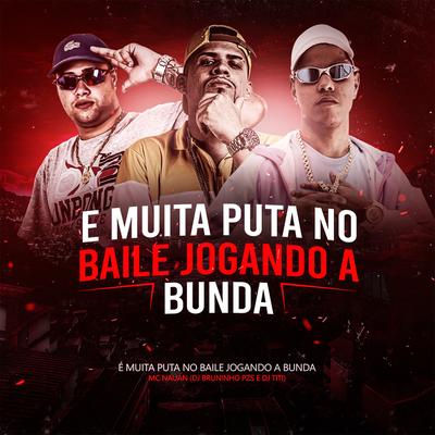 É Muita Puta no Baile Jogando a Bunda (feat. DJ Bruninho Pzs & DJ TITÍ OFICIAL) (feat. DJ Bruninho Pzs & DJ TITÍ OFICIAL)'s cover