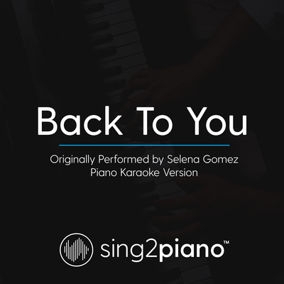 Back To You (Originally Performed by Selena Gomez) (Piano Karaoke Version)'s cover