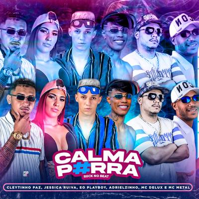 Calma P#Rra By Cleytinho Paz, O Playboy, Mc Metal, Adrielzinho, Jéssica Ruiva, Mc Delux, Riick no Beat's cover