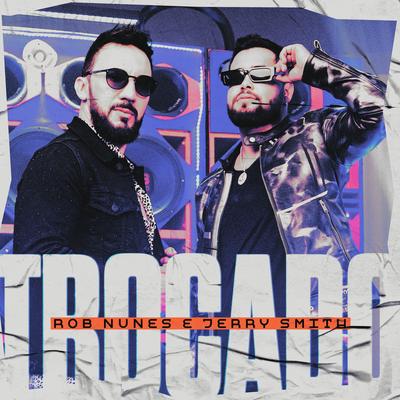 Trocado By Rob Nunes, DJ Ari SL, Dj Marcos, Jerry Smith's cover