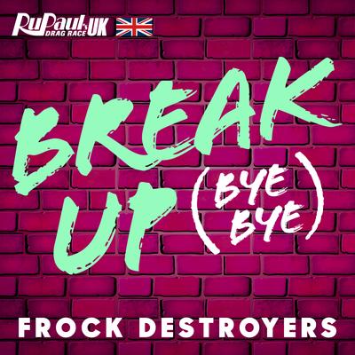 Break Up Bye Bye (Frock Destroyers Version) By The Cast of RuPaul's Drag Race UK, Frock Destroyers's cover