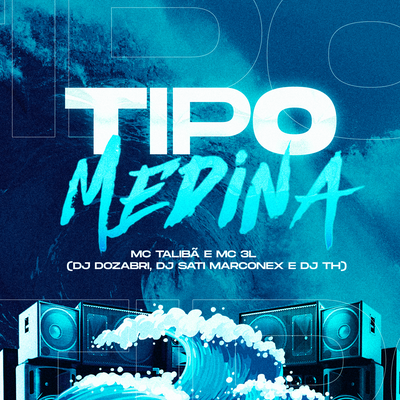 Tipo Medina By Mc Talibã, MC 3L, DJ Dozabri, Dj Sati Marconex, DJ TH's cover