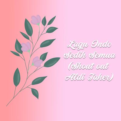 Lagu Indo Sedih Semua (Shout out Aldi Taher)'s cover