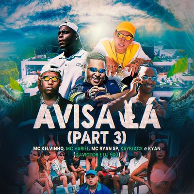 Avisa Lá, Pt. 3 By KayBlack, MC Ryan Sp, Mc Kelvinho, MC Hariel, Kyan, DJ 900's cover