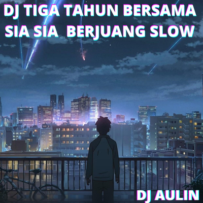 DJ Tiga Tahun Bersama Sia Sia Berjuang Slow By DJ AULIN's cover