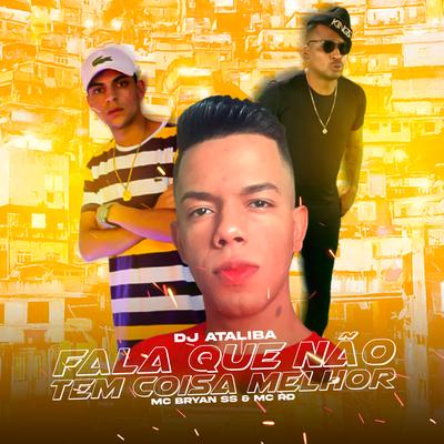 Fala Que Não Tem Coisa Melhor (feat. MC Bryan SS & Mc Rd) By DJ Ataliba, MC Bryan SS, Mc RD's cover