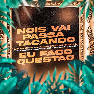 Nois Vai Passa Tacando Eu Faço Questão By DJ Dozabri, DJ Salatiel, Biel Divulga, Mc Rjota, MC Torugo, Mc Mr. Bim, DJ Higoni's cover