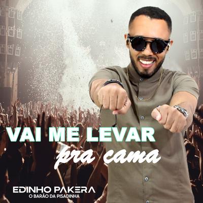 Vai Me Levar pra Cama By Edinho Pakera O Barão da Pisadinha's cover