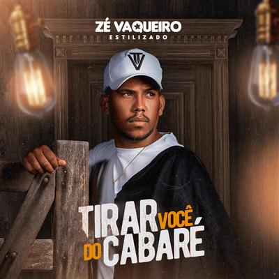 Tirar Você do Cabaré By Zé Vaqueiro Estilizado's cover