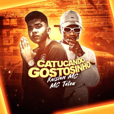 Catucando Gostosinho By kaislan Mc, MC Teteu's cover