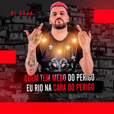 Quem Tem Medo do Perigo Eu Rio na Cara do Perigo By Dj Créu's cover