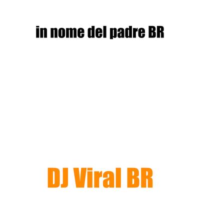 In Nome Del Padre Br By Marquiori, DJ Viral BR, Viral Sounds's cover