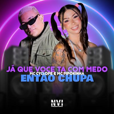 Ja Que Voce Ta Com Medo Então Chupa's cover