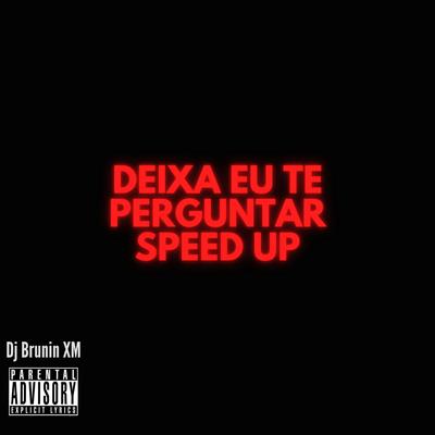 Deixa Eu Te Perguntar Speed Up By Dj Brunin XM's cover