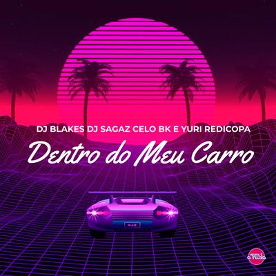 Dentro do Meu Carro (feat. MC Celo BK) (feat. MC Celo BK) By DJ Blakes, DJ Sagaz, Yuri Redicopa, MC Celo BK's cover