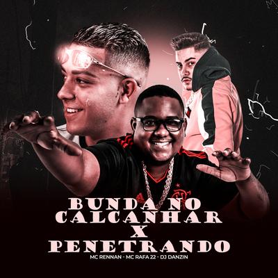 BUNDA NO CALCANHAR VS PENETRANDO By Mc Rennan, MC Rafa 22, DJ Danzin's cover