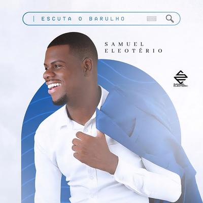 Escuta o Barulho By Samuel Eleotério's cover